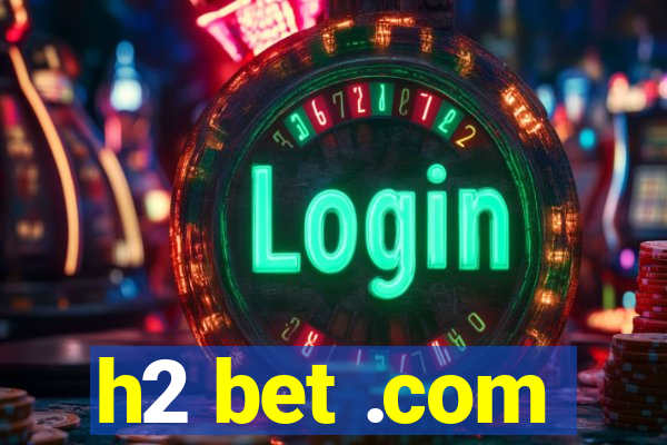 h2 bet .com